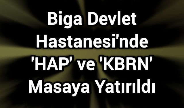 Biga Devlet Hastanesi'nde 'HAP' ve 'KBRN' Masaya Yatırıldı