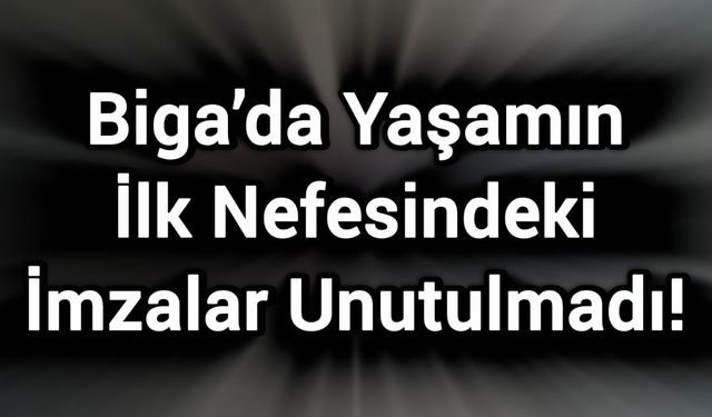 Biga’da Yaşamın İlk Nefesindeki İmzalar Unutulmadı!