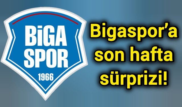 Bigaspor’a son hafta sürprizi!