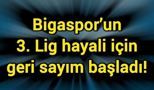 Bigaspor’un 3. Lig hayali için geri sayım başladı!