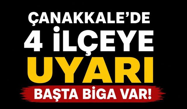 Çanakkale’de 4 İlçeye Uyarı Yapıldı: Başta Biga Var!