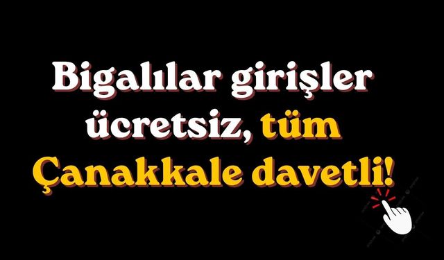 Bigalılar girişler ücretsiz, tüm Çanakkale davetli!