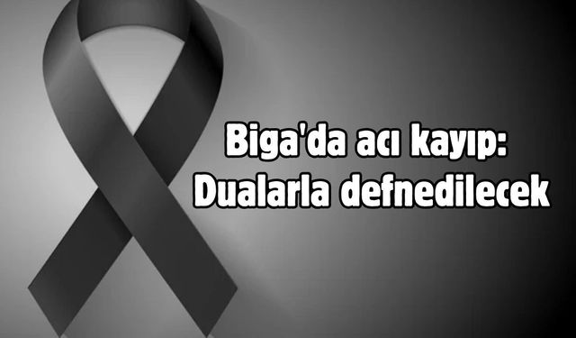 Biga'da acı kayıp: Dualarla defnedilecek