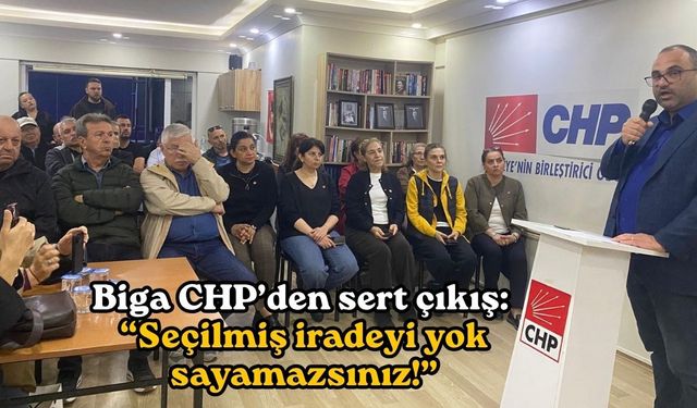 Biga CHP’den sert çıkış: “Seçilmiş iradeyi yok sayamazsınız!”