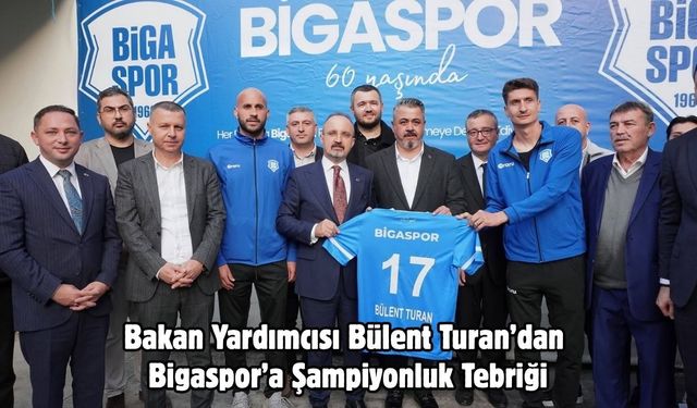 Bakan Yardımcısı Bülent Turan’dan Bigaspor’a Şampiyonluk Tebriği
