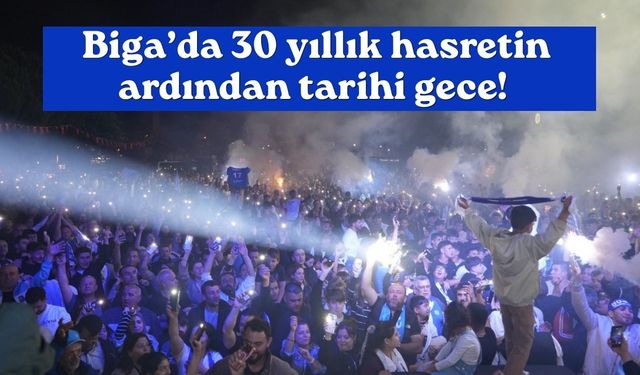 Biga’da 30 yıllık hasretin ardından tarihi gece!