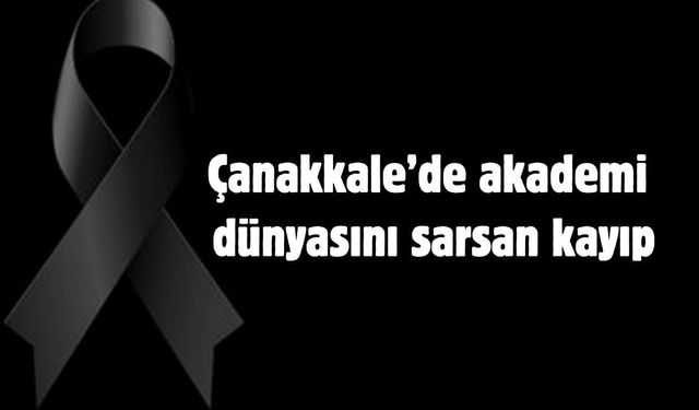 Çanakkale’de akademi dünyasını sarsan kayıp