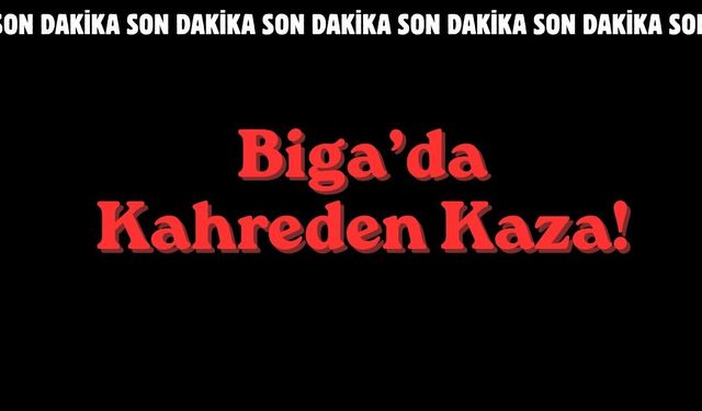 Biga’da Kahreden Kaza!