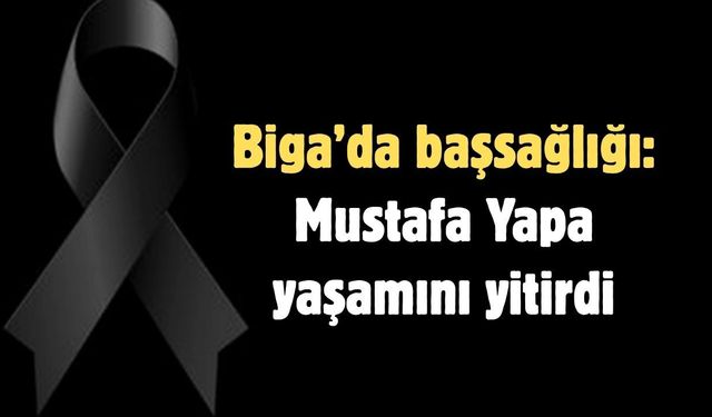 Biga’da başsağlığı: Mustafa Yapa yaşamını yitirdi