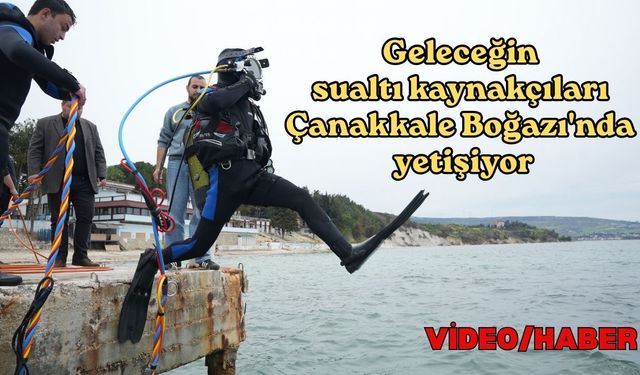 Geleceğin sualtı kaynakçıları Çanakkale Boğazı'nda yetişiyor