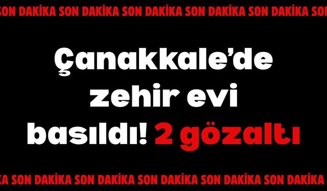 Çanakkale’de Zehir Evi Basıldı! 2 Gözaltı