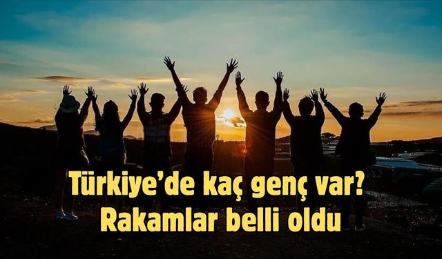Türkiye’de kaç genç var? Rakamlar belli oldu