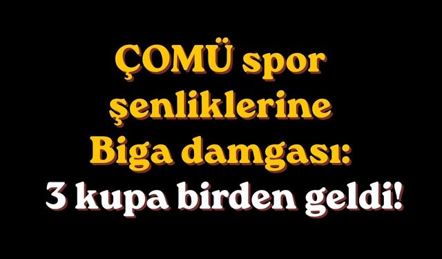ÇOMÜ spor şenliklerine Biga damgası: 3 kupa birden geldi!