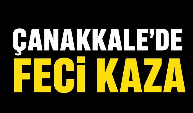 Çanakkale’de Feci Kaza