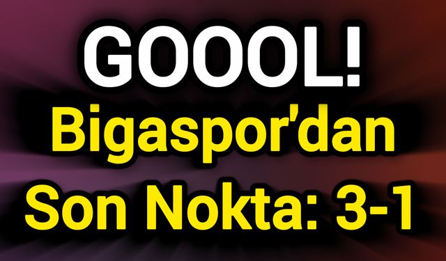 GOOOL! Bigaspor'dan Son Nokta: 3-1