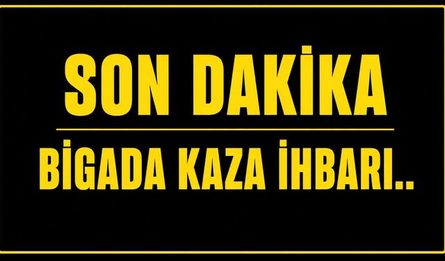 SON DAKİKA: Biga'da Kaza İhbarı