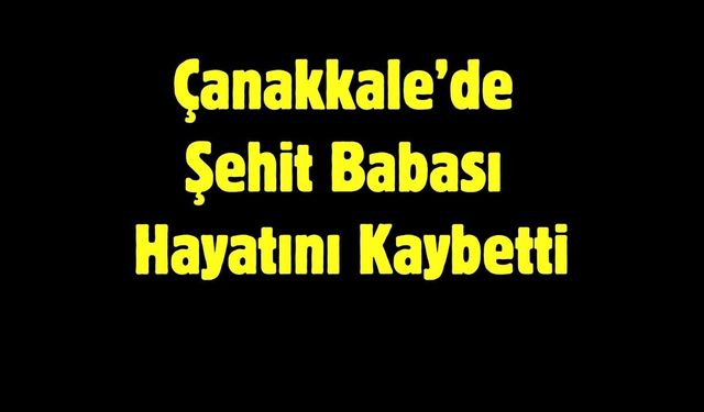 Çanakkale’de Şehit Babası Hayatını Kaybetti