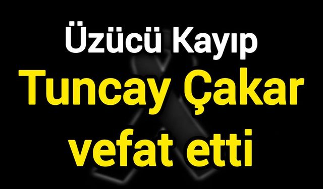 Üzücü Kayıp: Tuncay Çakar vefat etti