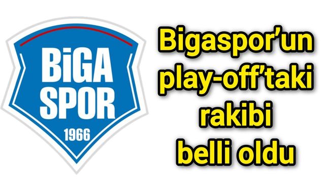 Bigaspor’un play-off’taki rakibi belli oldu