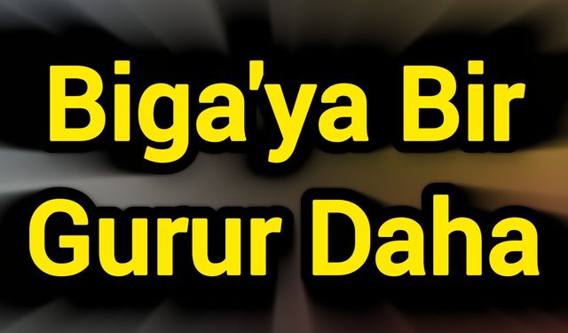 Biga'ya Bir Gurur Daha
