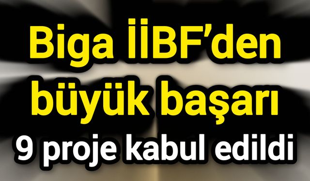 Biga İİBF’den büyük başarı: 9 proje kabul edildi