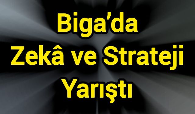 Biga’da Zekâ ve Strateji Yarıştı
