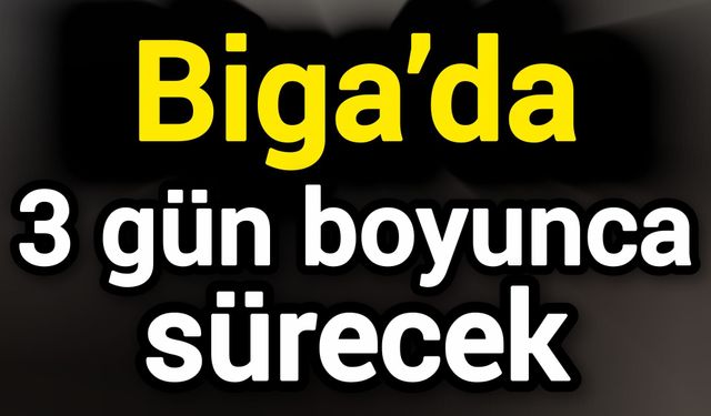 Biga’da 3 gün boyunca sürecek