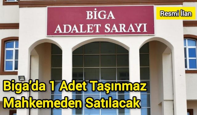 Biga’da 1 Adet Taşınmaz Mahkemeden Satılacak