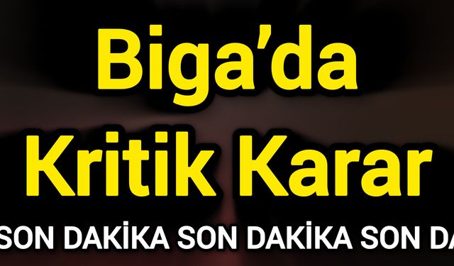 Biga’da Kritik Karar