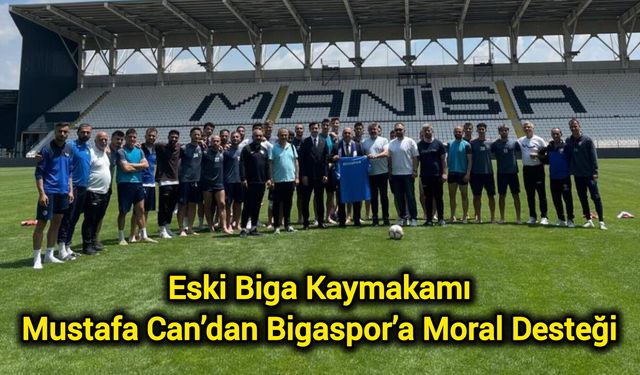 Eski Biga Kaymakamı Mustafa Can’dan Bigaspor’a Moral Desteği