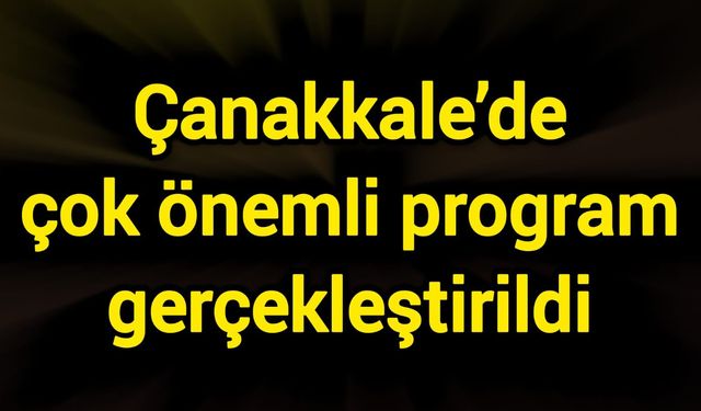 Çanakkale’de çok önemli program gerçekleştirildi