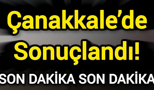 Çanakkale’de Sonuçlandı!