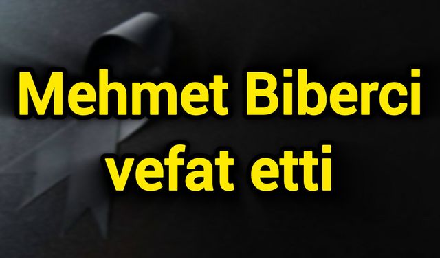 Mehmet Biberci vefat etti