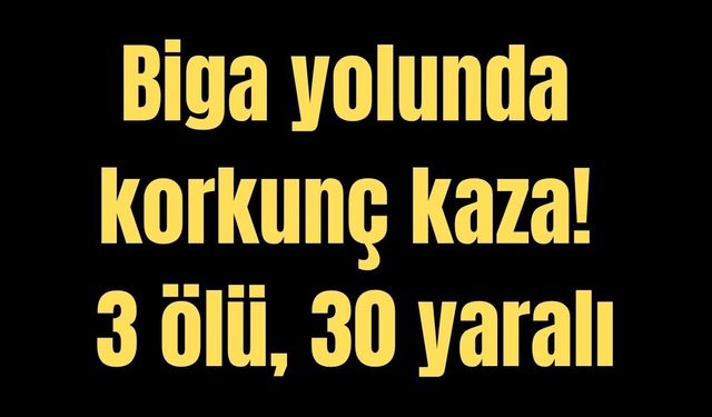 Biga yolunda korkunç kaza! 3 ölü, 30 yaralı