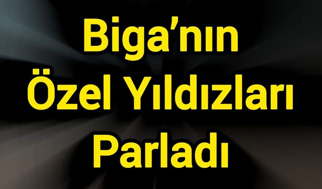 Biga’nın Özel Yıldızları Parladı