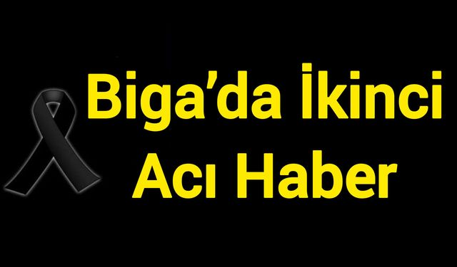 Biga’da İkinci Acı Haber