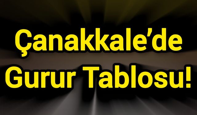Çanakkale’de Gurur Tablosu!