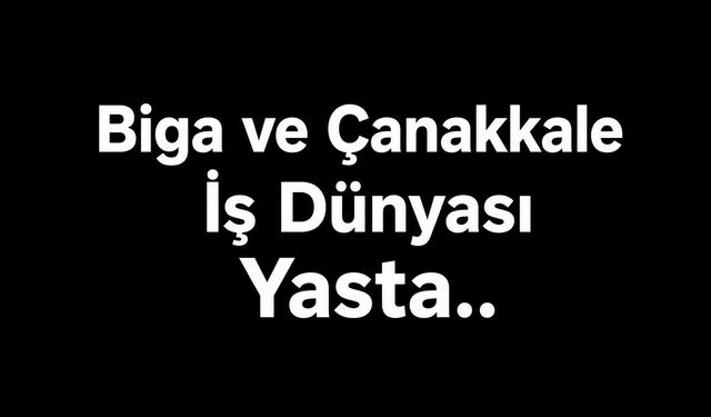 Biga ve Çanakkale İş Dünyası Yasta...