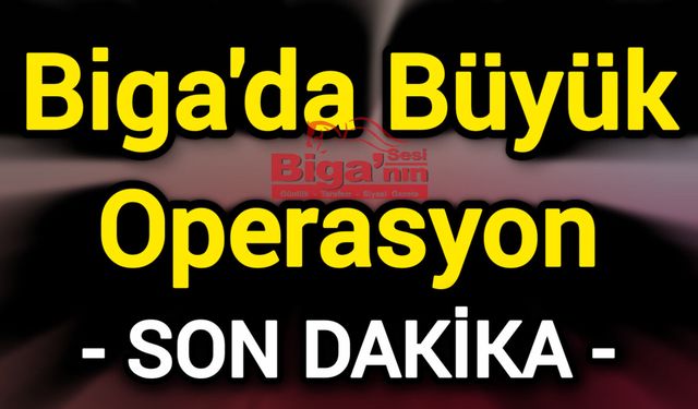 Son Dakika: Biga'da Büyük Operasyon (Video)