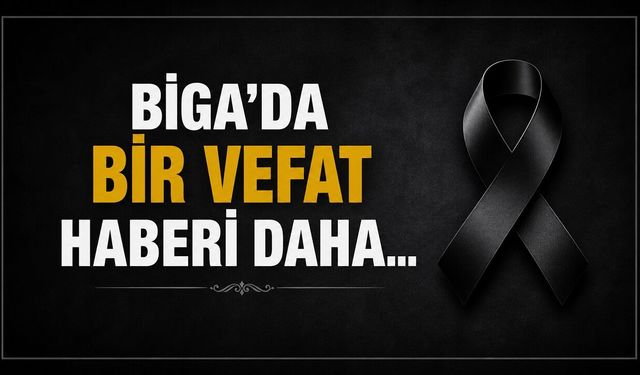 Biga’da Bir Vefat Haberi Daha