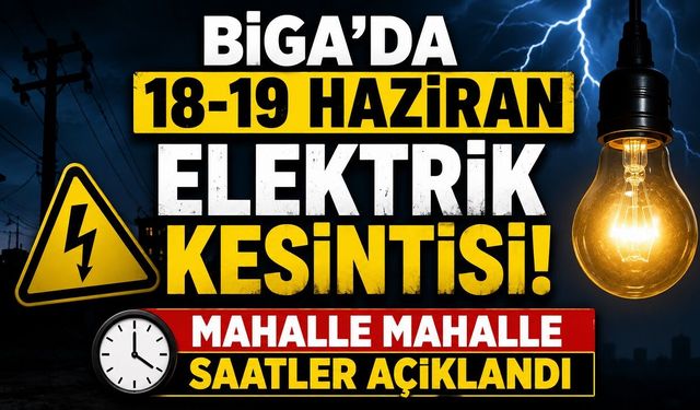 Biga’da 18-19 Haziran Elektrik Kesintisi! Mahalle Mahalle Saatler Açıklandı