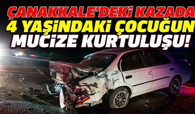 Çanakkale'deki Kazada 4 Yaşındaki Çocuğun Mucize Kurtuluşu!
