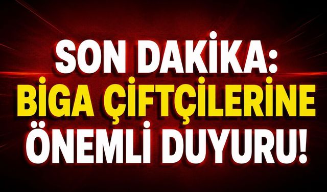 SON DAKİKA: Biga Çiftçilerine Önemli Duyuru!