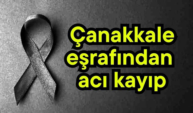 Çanakkale eşrafından acı kayıp