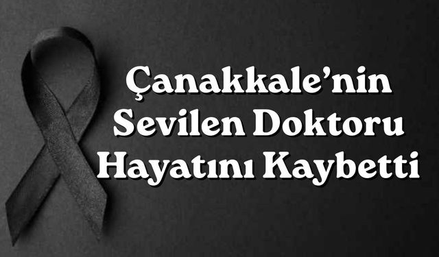 Çanakkale’nin Sevilen Doktoru Hayatını Kaybetti