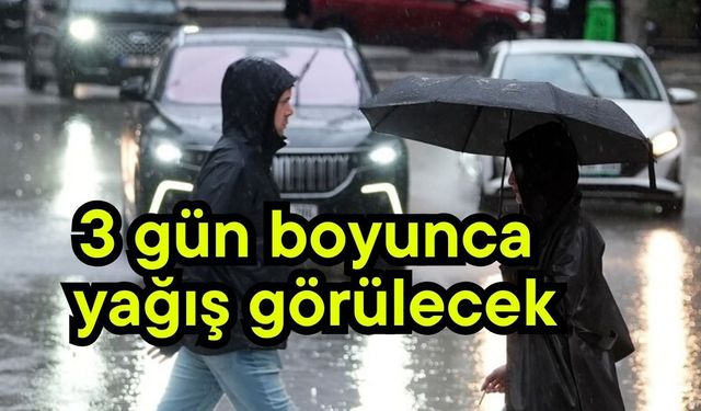 3 gün boyunca yağış görülecek