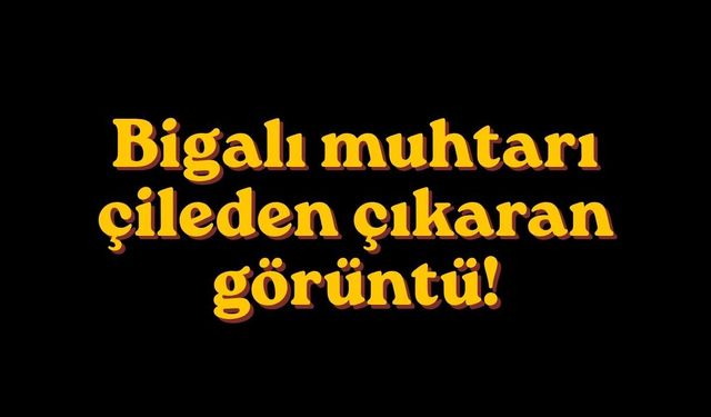 Bigalı muhtarı çileden çıkaran görüntü!