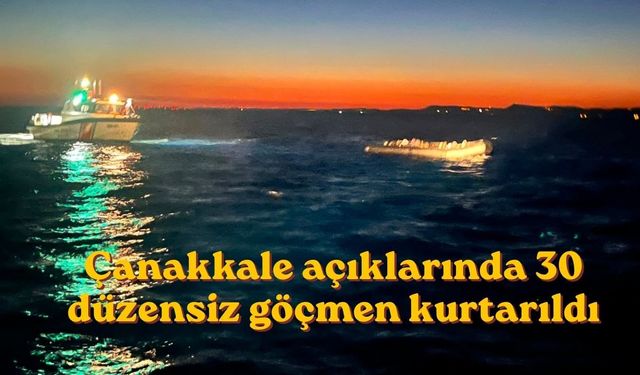 Çanakkale açıklarında 30 düzensiz göçmen kurtarıldı