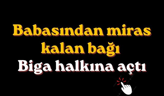 Babasından miras kalan bağı Biga halkına açtı