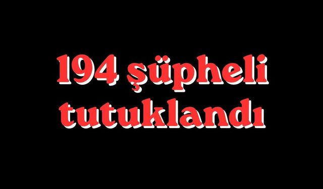 94 şüpheli tutuklandı